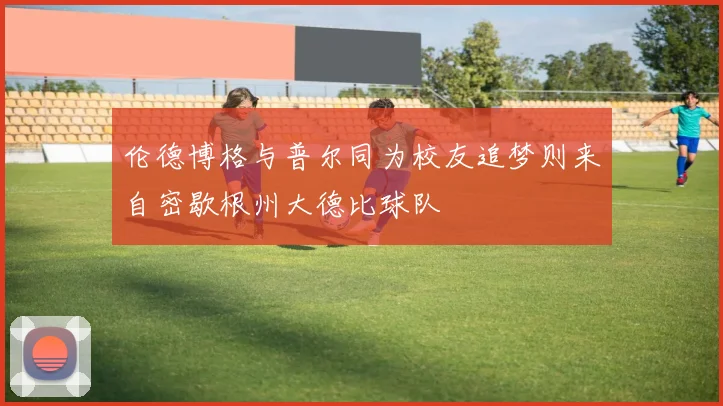伦德博格与普尔同为校友追梦则来自密歇根州大德比球队