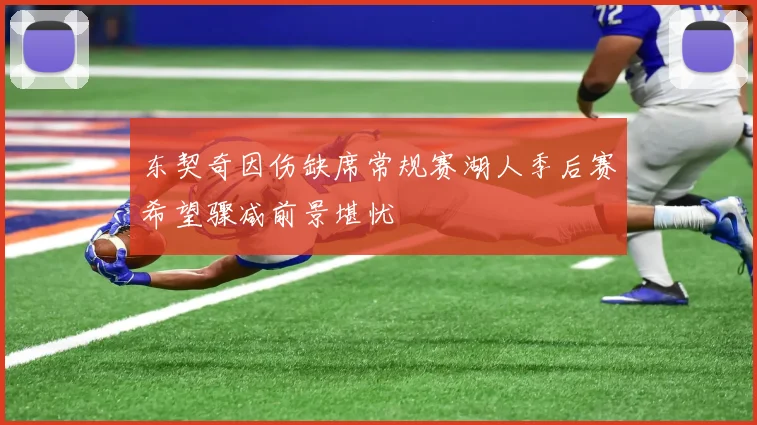 东契奇因伤缺席常规赛湖人季后赛希望骤减前景堪忧